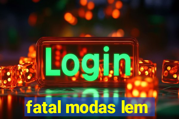 fatal modas lem